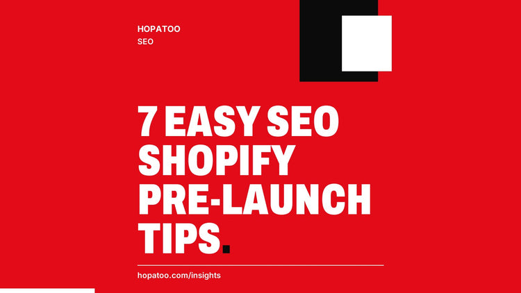 7 Easy SEO Shopify Pre-Launch Tips