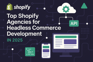 Top Shopify Agencies for Headless Commerce Development in 2025